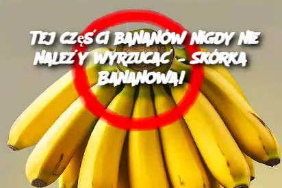 Tej części bananów nigdy nie należy wyrzucać – Skórka Bananowa!