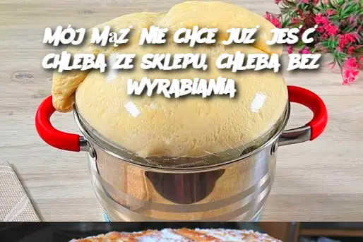 Mój mąż nie chce już jeść chleba ze sklepu, chleba bez wyrabiania