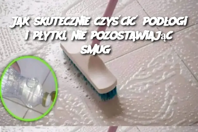 Jak skutecznie czyścić podłogi i płytki, nie pozostawiając smug?