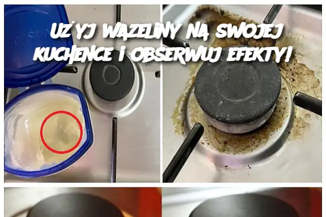 Użyj wazeliny na swojej kuchence i obserwuj efekty!