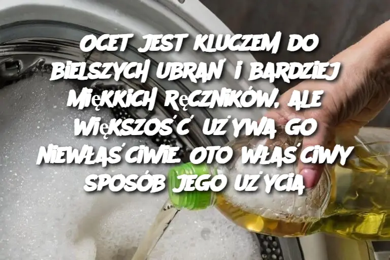 Ocet jest kluczem do bielszych ubrań i bardziej miękkich ręczników, ale większość używa go niewłaściwie. Oto właściwy sposób jego użycia