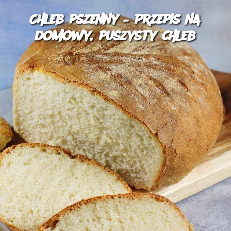 Chleb pszenny – Przepis na domowy, puszysty chleb