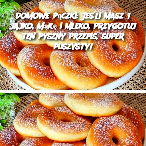 Domowe pączki: Jeśli masz 1 jajko, mąkę i mleko, przygotuj ten pyszny przepis, super puszysty!