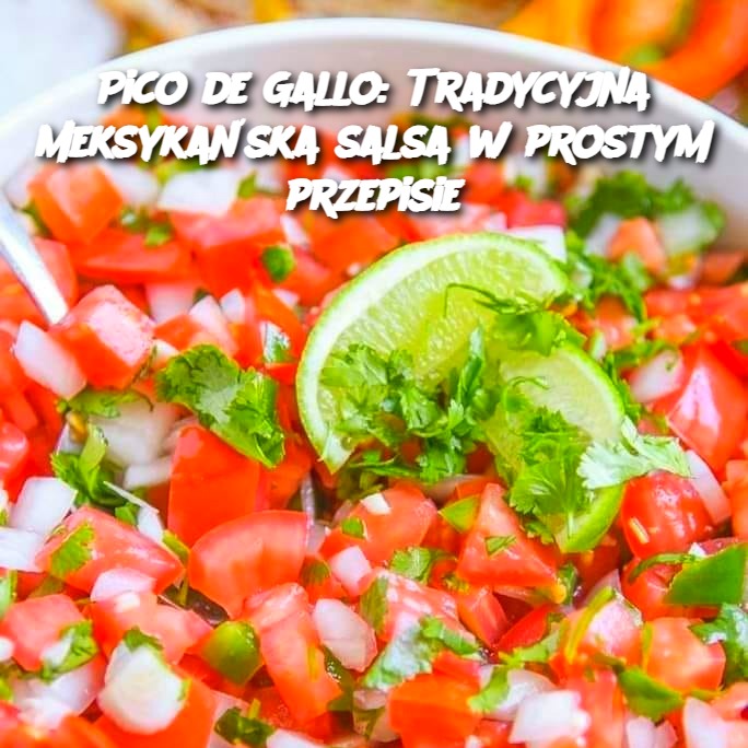 Pico de Gallo: Tradycyjna meksykańska salsa w prostym przepisie