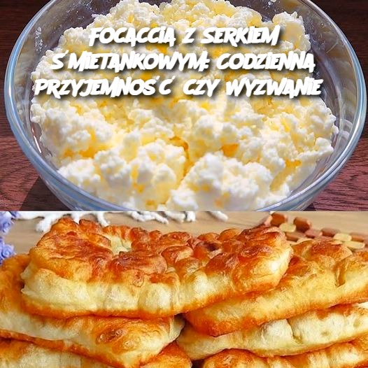 Focaccia z Serkiem Śmietankowym: Codzienna Przyjemność czy Wyzwanie?