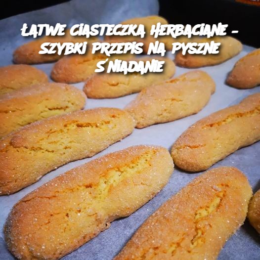 Łatwe Ciasteczka Herbaciane – Szybki Przepis na Pyszne Śniadanie