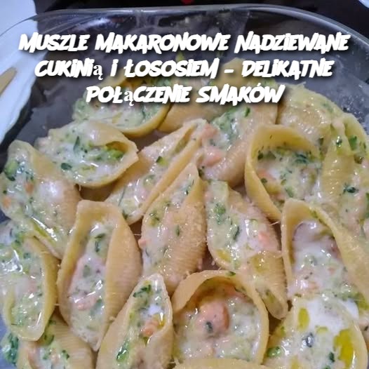 Muszle Makaronowe Nadziewane Cukinią i Łososiem – Delikatne Połączenie Smaków