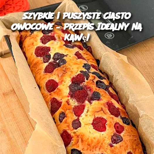 Szybkie i Puszyste Ciasto Owocowe – Przepis Idealny na Kawę!