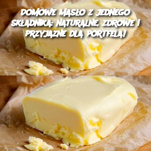 Domowe masło z jednego składnika: naturalne, zdrowe i przyjazne dla portfela!