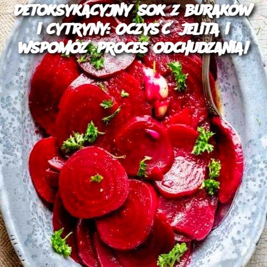 Detoksykacyjny sok z buraków i cytryny: Oczyść jelita i wspomóż proces odchudzania!