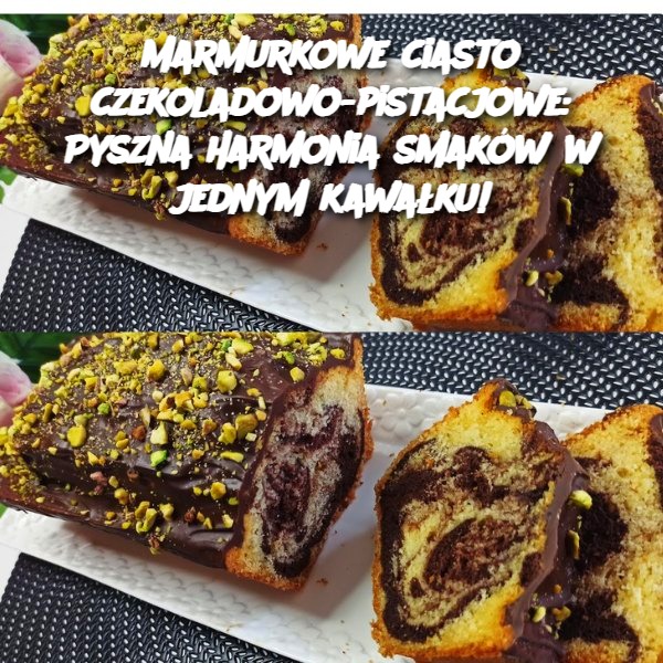 Marmurkowe ciasto czekoladowo-pistacjowe: Pyszna harmonia smaków w jednym kawałku!