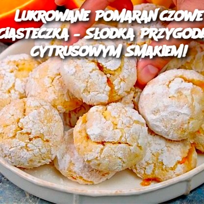 Lukrowane Pomarańczowe Ciasteczka – Słodka Przygoda z Cytrusowym Smakiem!