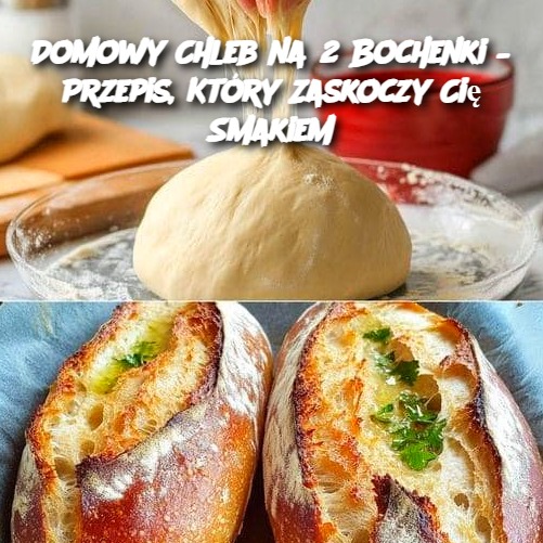 Domowy Chleb na 2 Bochenki – Przepis, Który Zaskoczy Cię Smakiem