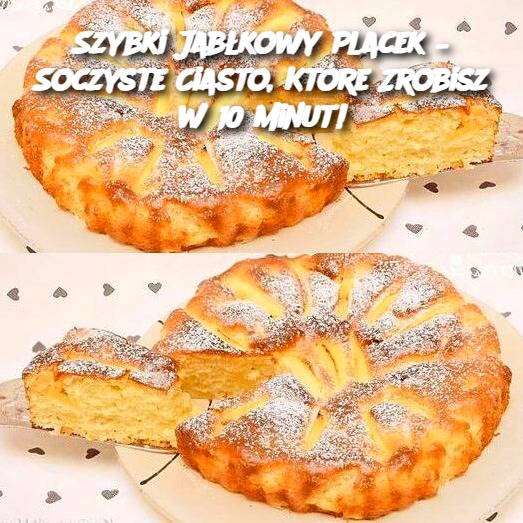 Szybki Jabłkowy Placek – Soczyste Ciasto, Które Zrobisz w 10 Minut!