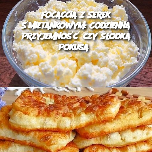 Focaccia z Serkiem Śmietankowym: Codzienna Przyjemność czy Słodka Pokusa?