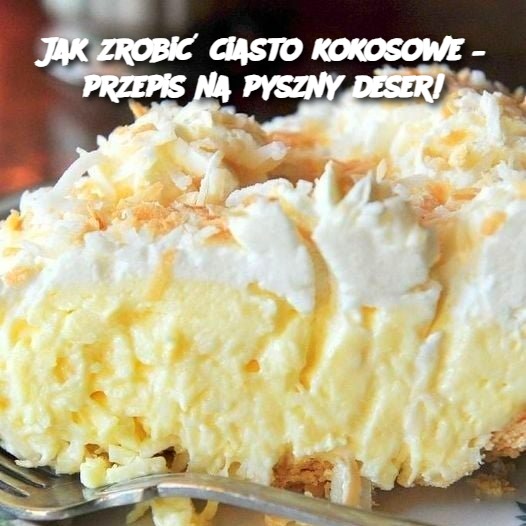 Jak zrobić ciasto kokosowe – przepis na pyszny deser!