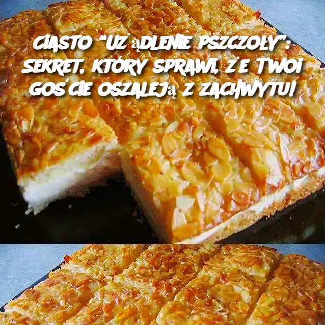 Ciasto “Użądlenie pszczoły”: Sekret, który sprawi, że Twoi goście oszaleją z zachwytu!