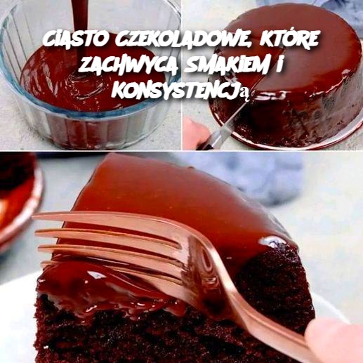 Ciasto Czekoladowe, które zachwyca Smakiem i Konsystencją