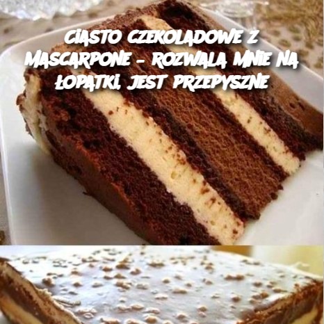 Ciasto czekoladowe z mascarpone – Rozwala na łopatki, Jest Przepyszne!