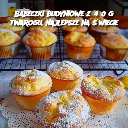 Babeczki budyniowe z 450 g twarogu – najlepsze na świecie