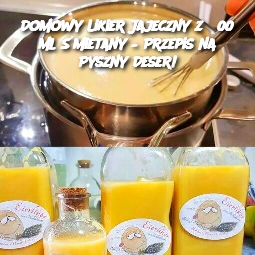 Domowy Likier Jajeczny z 300 ml Śmietany – Przepis na Pyszny Deser!