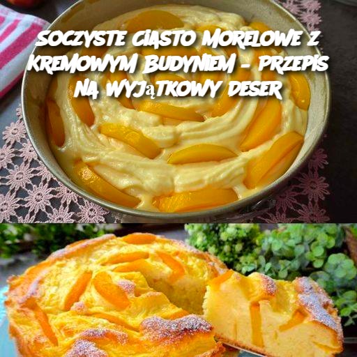 Soczyste Ciasto Morelowe z Kremowym Budyniem – Przepis na Wyjątkowy Deser