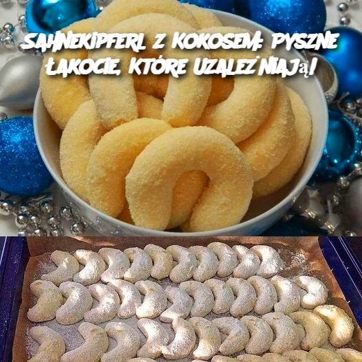 Sahnekipferl z Kokosem: Pyszne Łakocie, Które Uzależniają!