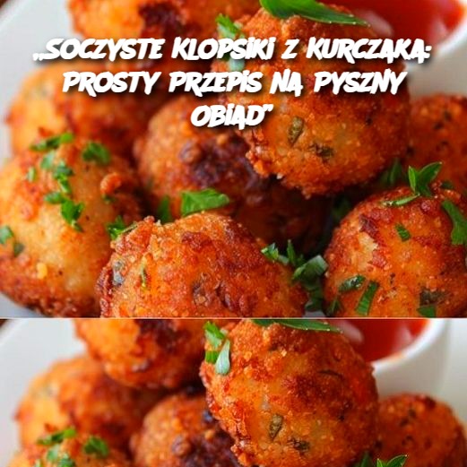 Soczyste Klopsiki z Kurczaka: Prosty Przepis na Pyszny Obiad