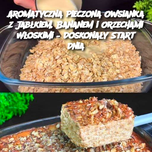 Aromatyczna Pieczona Owsianka z Jabłkiem, Bananem i Orzechami Włoskimi – Doskonały Start Dnia