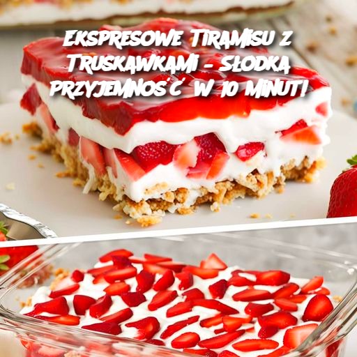 Ekspresowe Tiramisu z Truskawkami – Słodka Przyjemność w 10 Minut!