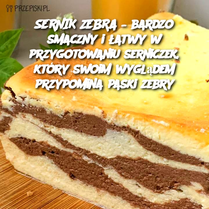 Sernik Zebra – Bardzo Smaczny i Łatwy w Przygotowaniu Serniczek, Który Swoim Wyglądem Przypomina Paski Zebry 🦓