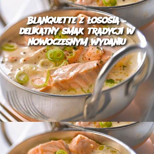 Blanquette z łososia – delikatny smak tradycji w nowoczesnym wydaniu