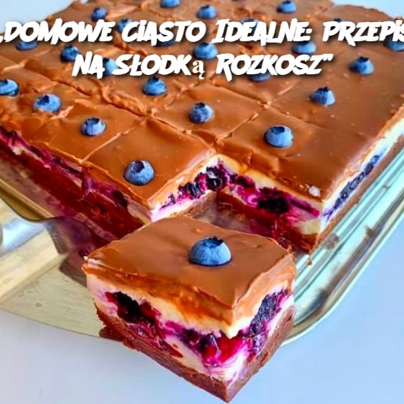 „Domowe Ciasto Idealne: Przepis na Słodką Rozkosz”