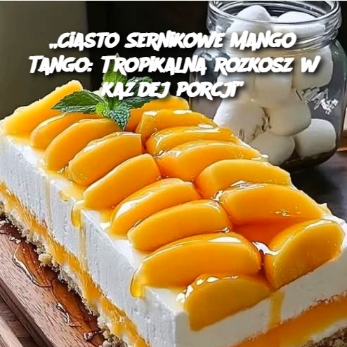 Ciasto Sernikowe Mango Tango: Tropikalna rozkosz w każdej porcji 🍰🥭