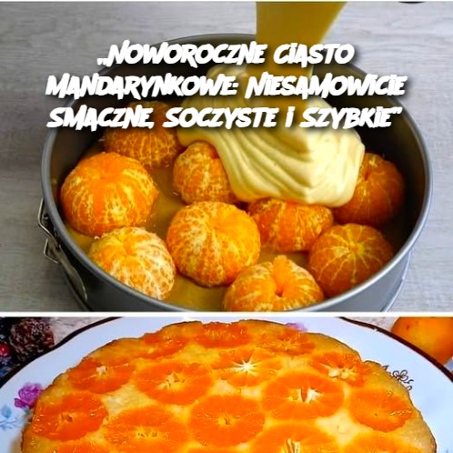 Noworoczne Ciasto Mandarynkowe: Niesamowicie Smaczne, Soczyste i Szybkie 🍊✨