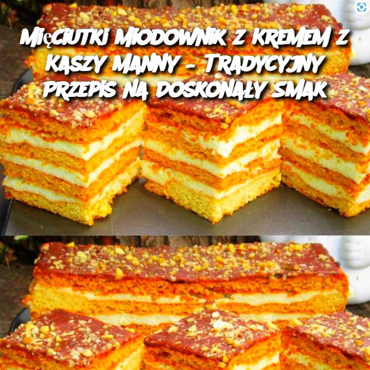 Mięciutki Miodownik z Kremem z Kaszy Manny – Tradycyjny Przepis na Doskonały Smak