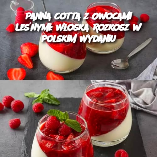 Panna Cotta z Owocami Leśnymi: Włoska Rozkosz w Polskim Wydaniu