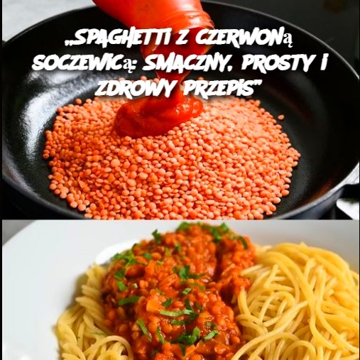 Spaghetti z czerwoną soczewicą: Smaczny, prosty i zdrowy przepis