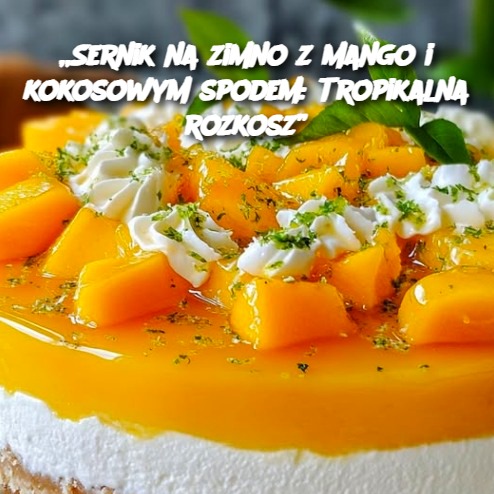 Sernik na zimno z mango i kokosowym spodem: Tropikalna rozkosz 🌴🥭