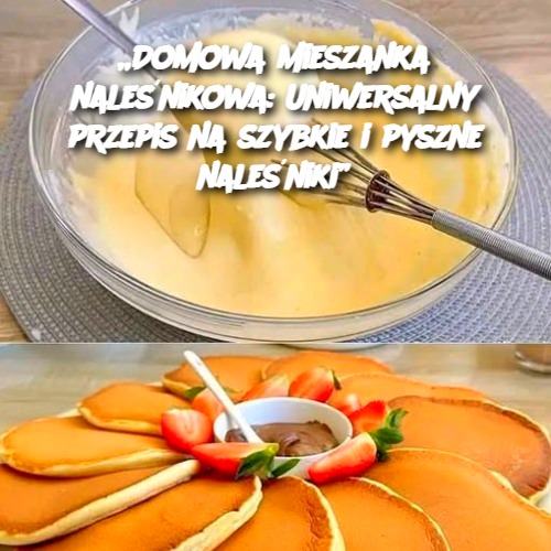 Domowa mieszanka naleśnikowa: Uniwersalny przepis na szybkie i pyszne naleśniki 🥞