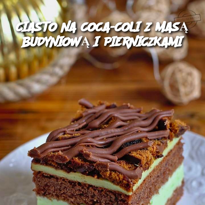 Ciasto na Coca-Coli z Masą Budyniową i Pierniczkami