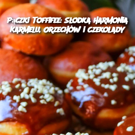 Pączki Toffifee: Słodka Harmonia Karmelu, Orzechów i Czekolady 🍩✨