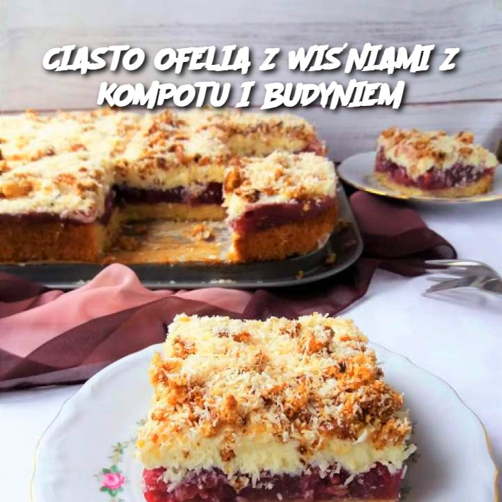 Ciasto Ofelia z Wiśniami z Kompotu i Budyniem