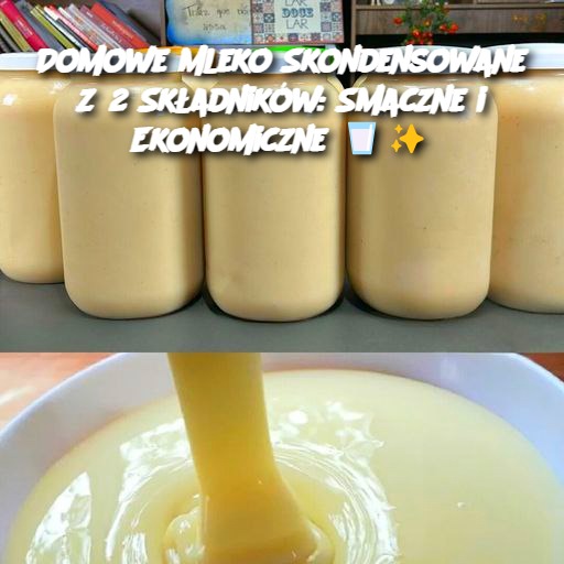 Domowe Mleko Skondensowane z 2 Składników: Smaczne i Ekonomiczne 🥛✨