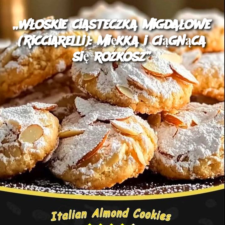 Włoskie ciasteczka migdałowe (Ricciarelli): miękka i ciągnąca się rozkosz 🍪🇮🇹