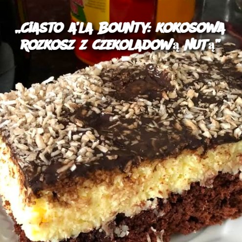 Ciasto a’la Bounty: kokosowa rozkosz z czekoladową nutą 🍫🥥