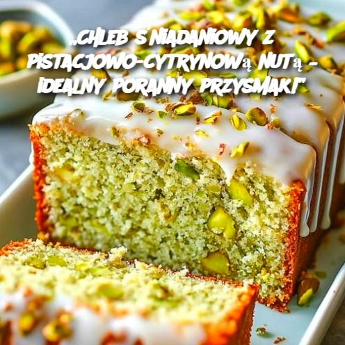 Chleb śniadaniowy z pistacjowo-cytrynową nutą – idealny poranny przysmak!