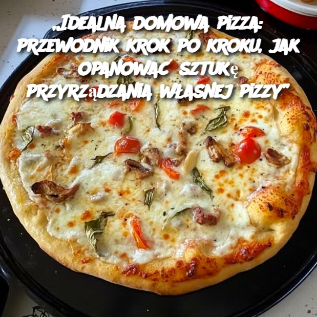 Idealna domowa pizza: przewodnik krok po kroku, jak opanować sztukę przyrządzania własnej pizzy