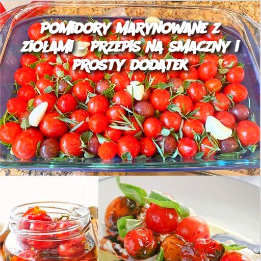 Pomidory marynowane z ziołami – przepis na smaczny i prosty dodatek 🍅🌿