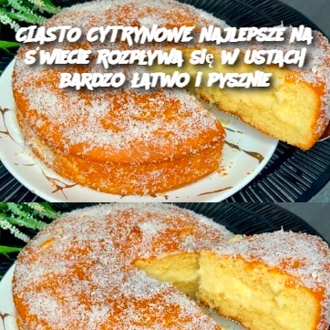 Najlepsze Ciasto Cytrynowe na Świecie: Rozpływa się w Ustach i jest Bardzo Łatwe! 🍋